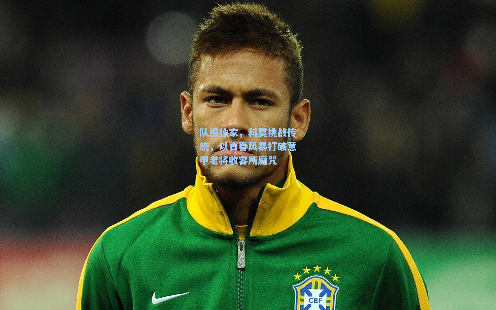队报独家,科莫挑战传统,以青春风暴打破意甲老将收容所魔咒