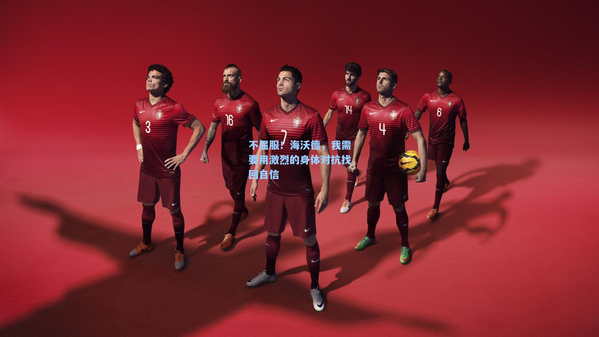 不屈服!海沃德,我需要用激烈的身体对抗找回自信