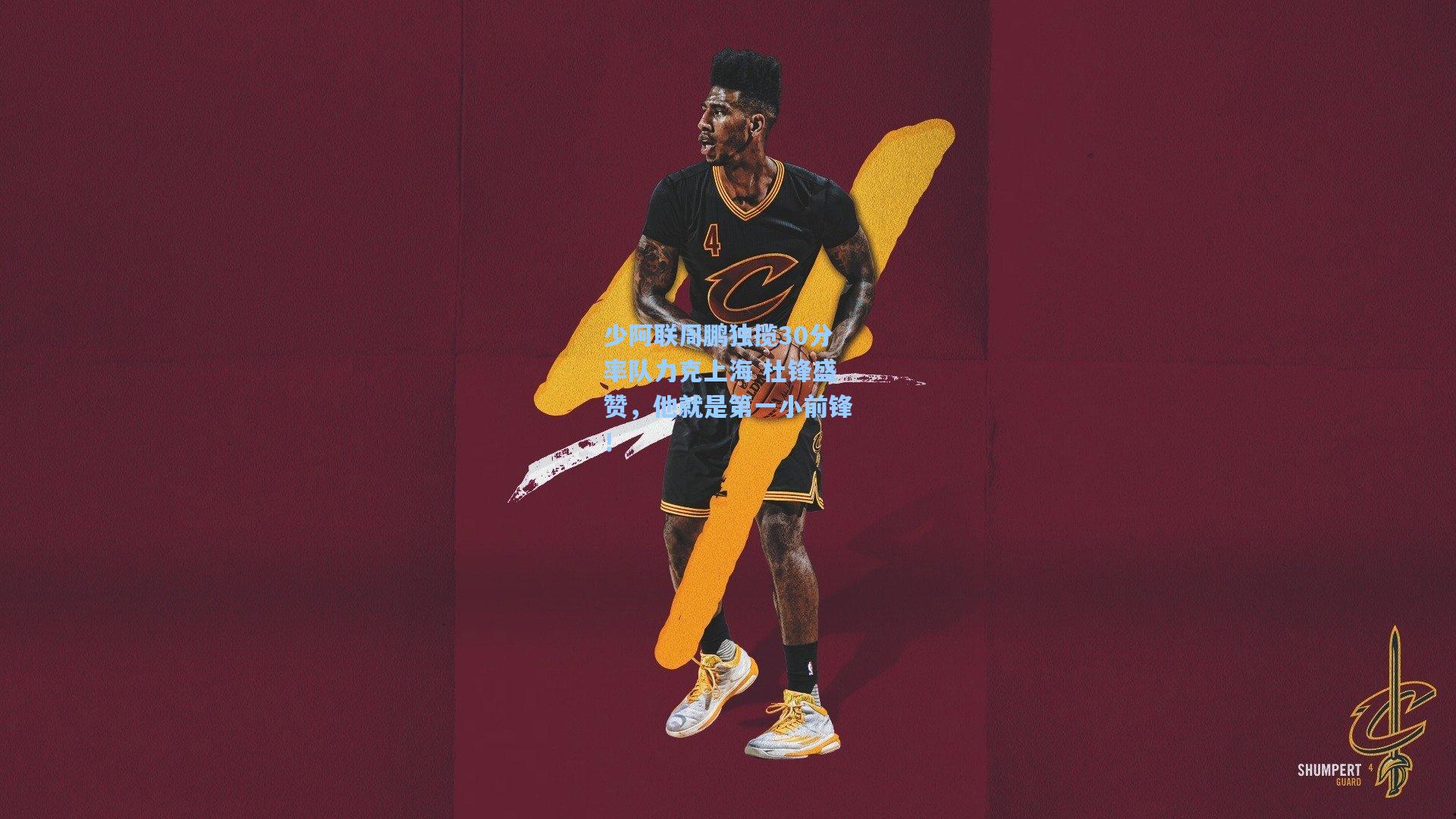 少阿联周鹏独揽30分率队力克上海 杜锋盛赞，他就是第一小前锋！