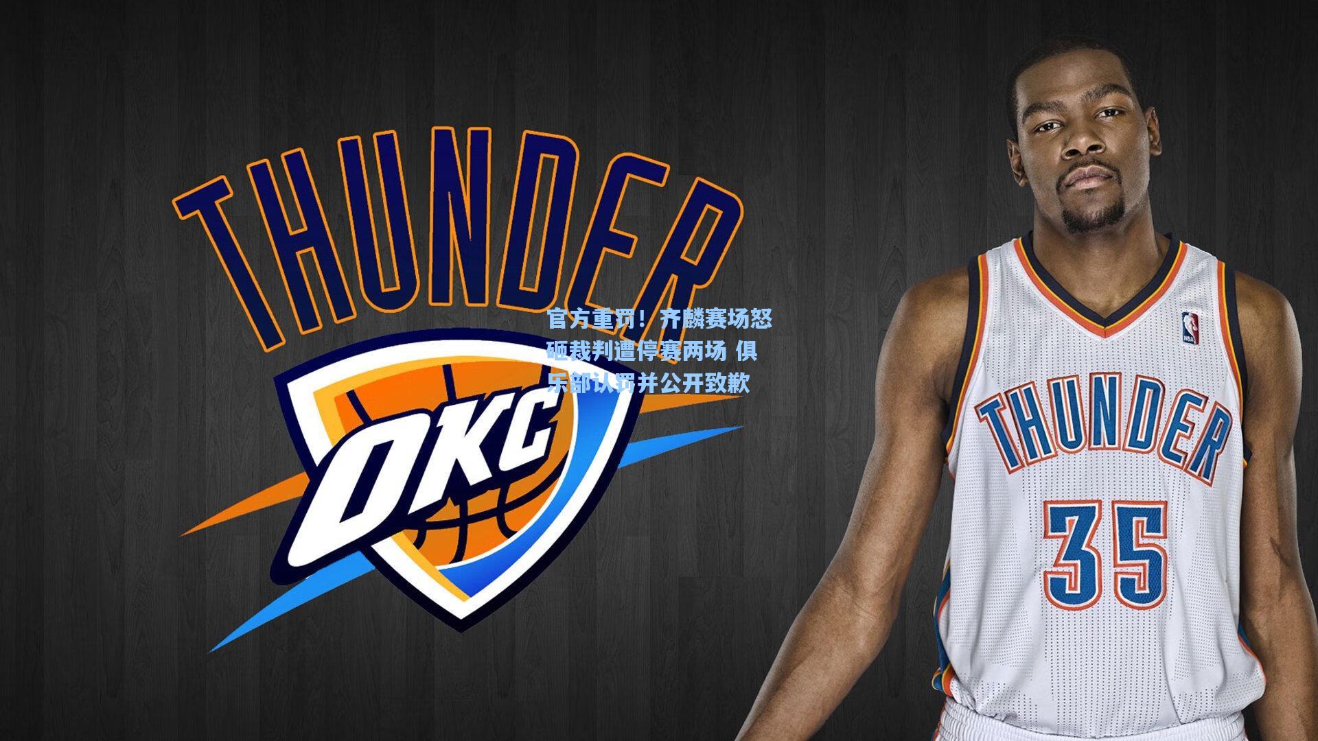 官方重罚!齐麟赛场怒砸裁判遭停赛两场 俱乐部认罚并公开致歉