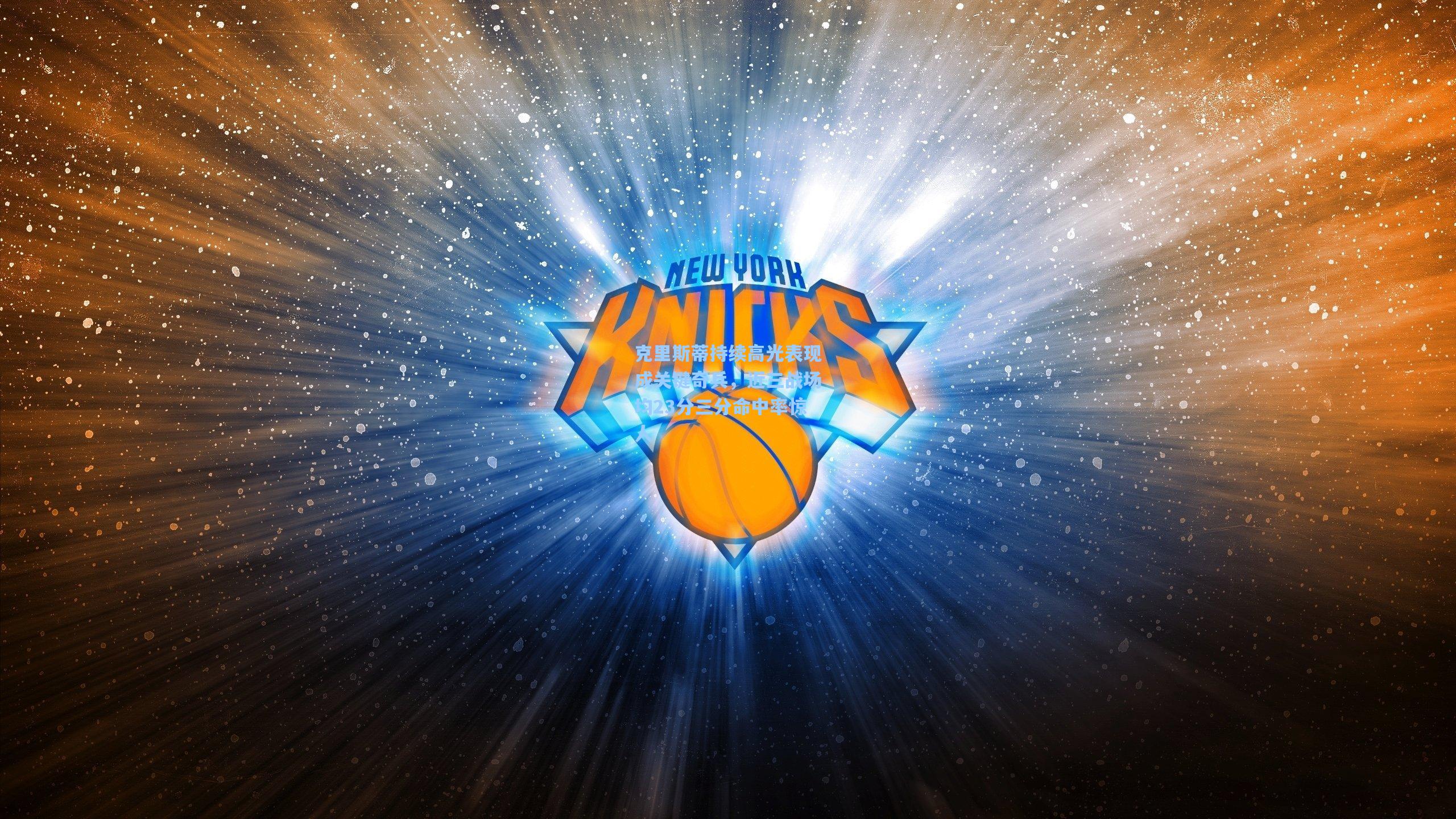 克里斯蒂持续高光表现成关键奇兵，近三战场均23分三分命中率惊人